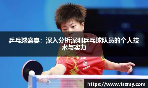 乒乓球盛宴：深入分析深圳乒乓球队员的个人技术与实力