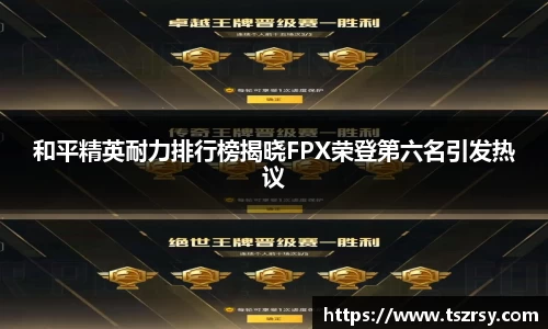 和平精英耐力排行榜揭晓FPX荣登第六名引发热议